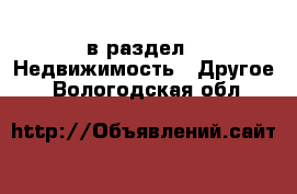  в раздел : Недвижимость » Другое . Вологодская обл.
